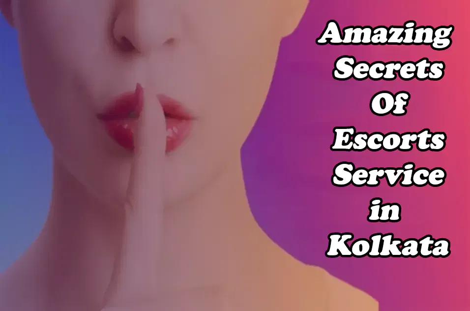 Amazing Secrets About Escorts Services in Kolkata