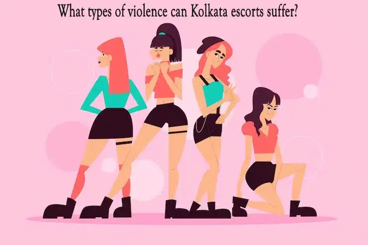 What types of violence can Kolkata escorts suffer